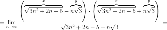 \dpi{120} =\lim_{n \to \infty }\frac{\left (\overset{x}{\overbrace{\sqrt{3n^{2}+2n-5 }}}-\overset{y}{\overbrace{n\sqrt{3}}} \right )\cdot \left (\overset{x}{\overbrace{\sqrt{3n^{2}+2n-5 }}}+\overset{y}{\overbrace{n\sqrt{3}}} \right )}{\sqrt{3n^{2}+2n-5}+n\sqrt{3}}=